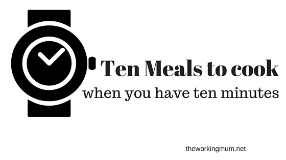 TEN MEALS TO COOK WHEN YOU HAVE